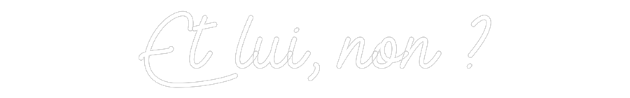 Configurateur Néon Personnalisé Et lui, non ?